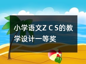 小學(xué)語文Z C S的教學(xué)設(shè)計一等獎