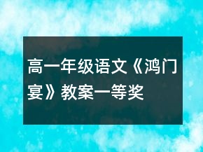 高一年級(jí)語(yǔ)文《鴻門(mén)宴》教案一等獎(jiǎng)