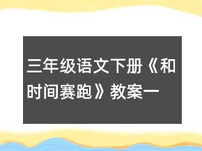 三年級(jí)語文下冊(cè)《和時(shí)間賽跑》教案一等獎(jiǎng)