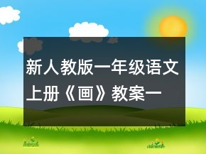 新人教版一年級語文上冊《畫》教案一等獎