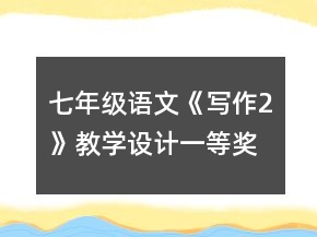 七年級(jí)語文《寫作2》教學(xué)設(shè)計(jì)一等獎(jiǎng)