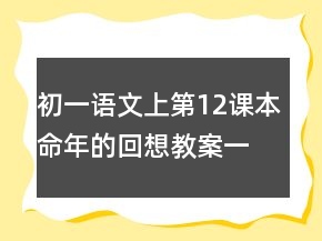 初一語文上第12課本命年的回想教案一等獎