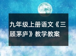 九年級(jí)上冊(cè)語(yǔ)文《三顧茅廬》教學(xué)教案一等獎(jiǎng)