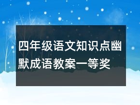 四年級(jí)語文知識(shí)點(diǎn)幽默成語教案一等獎(jiǎng)