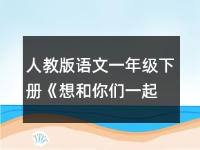 人教版語(yǔ)文一年級(jí)下冊(cè)《想和你們一起玩》教學(xué)設(shè)計(jì)一等獎(jiǎng)
