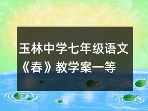 玉林中學(xué)七年級(jí)語(yǔ)文《春》教學(xué)案一等獎(jiǎng)