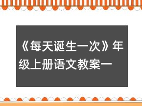 《每天誕生一次》年級上冊語文教案一等獎