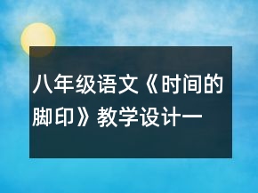 八年級(jí)語(yǔ)文《時(shí)間的腳印》教學(xué)設(shè)計(jì)一等獎(jiǎng)