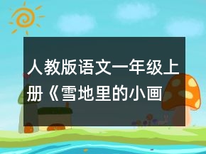 人教版語(yǔ)文一年級(jí)上冊(cè)《雪地里的小畫(huà)家》的說(shuō)課教學(xué)設(shè)計(jì)一等獎(jiǎng)
