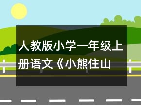 人教版小學(xué)一年級上冊語文《小熊住山洞》的課堂教學(xué)實(shí)錄文字版一等獎(jiǎng)
