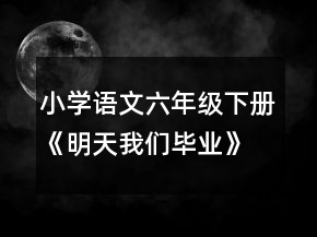小學(xué)語文六年級下冊《明天我們畢業(yè)》的教學(xué)設(shè)計一等獎