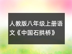人教版八年級(jí)上冊(cè)語(yǔ)文《中國(guó)石拱橋》的教案一等獎(jiǎng)