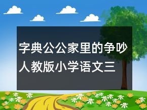 字典公公家里的爭吵人教版小學(xué)語文三年級上冊優(yōu)秀教案一等獎