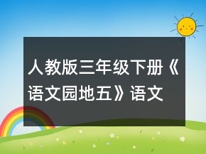 人教版三年級(jí)下冊(cè)《語文園地五》語文教學(xué)教案一等獎(jiǎng)