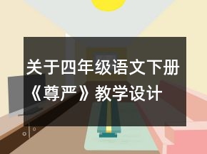 關(guān)于四年級語文下冊《尊嚴(yán)》教學(xué)設(shè)計(jì)一等獎