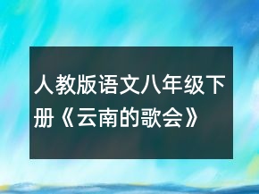 人教版語文八年級下冊《云南的歌會》教學(xué)設(shè)計一等獎