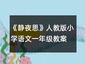 《靜夜思》人教版小學(xué)語文一年級教案一等獎