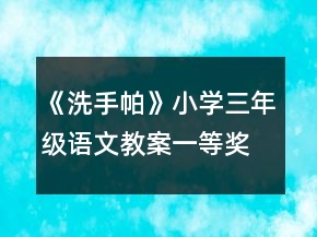 《洗手帕》小學(xué)三年級(jí)語(yǔ)文教案一等獎(jiǎng)