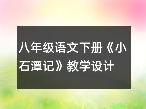 八年級(jí)語(yǔ)文下冊(cè)《小石潭記》教學(xué)設(shè)計(jì)一等獎(jiǎng)