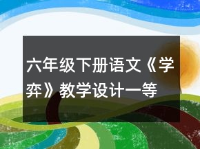 六年級(jí)下冊(cè)語(yǔ)文《學(xué)弈》教學(xué)設(shè)計(jì)一等獎(jiǎng)