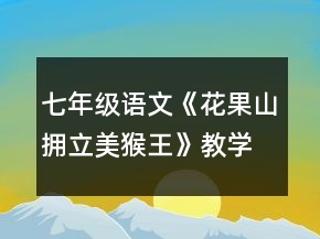 七年級(jí)語文《花果山擁立美猴王》教學(xué)設(shè)計(jì)一等獎(jiǎng)
