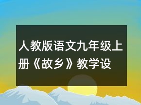 人教版語(yǔ)文九年級(jí)上冊(cè)《故鄉(xiāng)》教學(xué)設(shè)計(jì)一等獎(jiǎng)