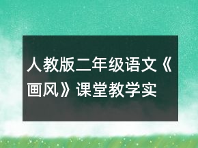 人教版二年級(jí)語文《畫風(fēng)》課堂教學(xué)實(shí)錄一等獎(jiǎng)
