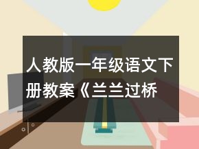 人教版一年級(jí)語(yǔ)文下冊(cè)教案《蘭蘭過橋》一等獎(jiǎng)