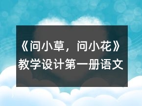 《問小草，問小花》教學(xué)設(shè)計（第一冊語文）一等獎