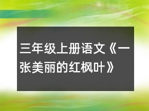 三年級(jí)上冊(cè)語(yǔ)文《一張美麗的紅楓葉》教案一等獎(jiǎng)