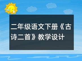 二年級語文下冊《古詩二首》教學(xué)設(shè)計(jì)一等獎