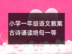 小學(xué)一年級語文教案古詩誦讀絕句一等獎