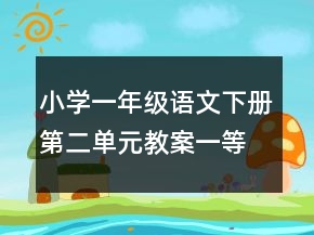 小學(xué)一年級語文下冊第二單元教案一等獎