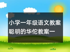 小學一年級語文教案聰明的華佗教案一等獎