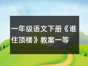一年級語文下冊《誰住頂樓》教案一等獎