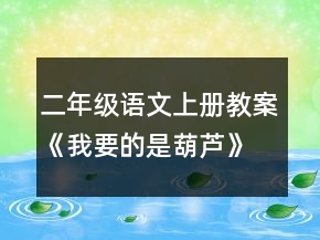 二年級(jí)語(yǔ)文上冊(cè)教案：《我要的是葫蘆》一等獎(jiǎng)