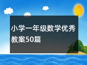 小學(xué)一年級數(shù)學(xué)優(yōu)秀教案50篇