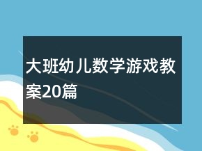 大班幼兒數(shù)學(xué)游戲教案20篇