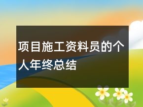 項目施工資料員的個人年終總結(jié)