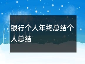 銀行個(gè)人年終總結(jié)個(gè)人總結(jié)