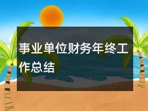 事業(yè)單位財務(wù)年終工作總結(jié)
