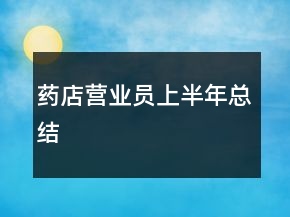 藥店營業(yè)員上半年總結(jié)