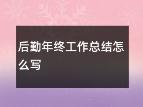 后勤年終工作總結(jié)怎么寫