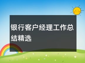 銀行客戶經(jīng)理工作總結(jié)精選