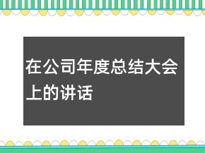 在公司年度總結(jié)大會(huì)上的講話