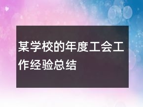 某學(xué)校的年度工會(huì)工作經(jīng)驗(yàn)總結(jié)
