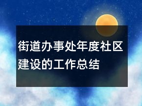 街道辦事處年度社區(qū)建設的工作總結