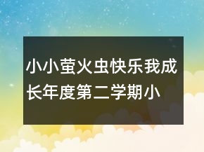 小小螢火蟲快樂我成長年度第二學(xué)期小班班務(wù)總結(jié)
