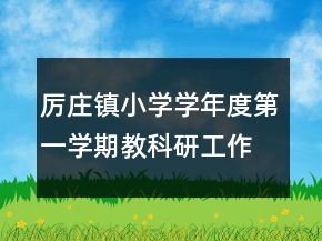厲莊鎮(zhèn)小學(xué)學(xué)年度第一學(xué)期教科研工作總結(jié)