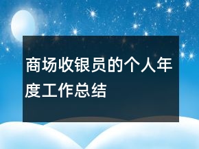 商場(chǎng)收銀員的個(gè)人年度工作總結(jié)